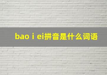 baoⅰei拼音是什么词语