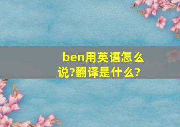 ben用英语怎么说?翻译是什么?