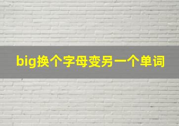 big换个字母变另一个单词