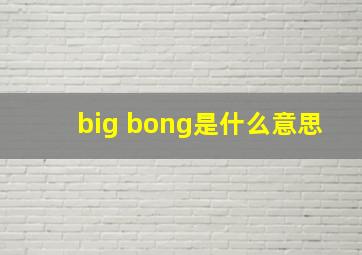 big bong是什么意思