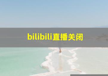 bilibili直播关闭