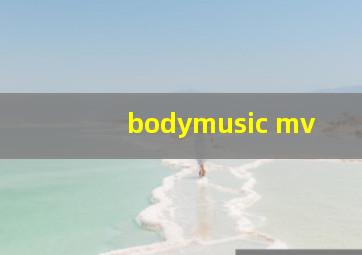 bodymusic mv