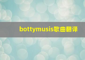 bottymusis歌曲翻译