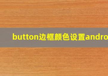 button边框颜色设置android