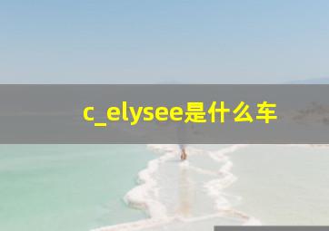 c_elysee是什么车