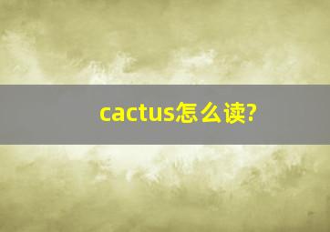 cactus怎么读?