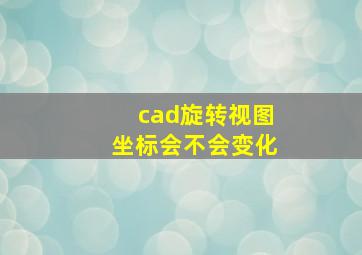 cad旋转视图坐标会不会变化