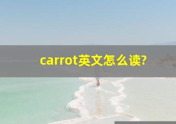 carrot英文怎么读?