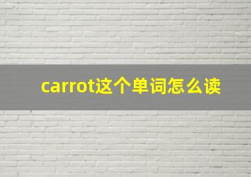 carrot这个单词怎么读