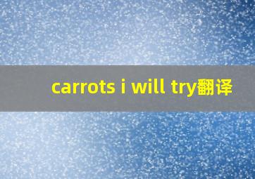 carrots i will try翻译