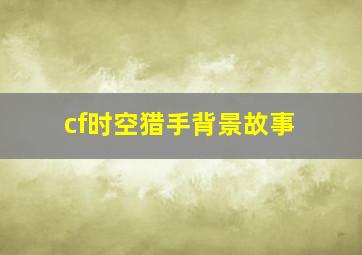 cf时空猎手背景故事