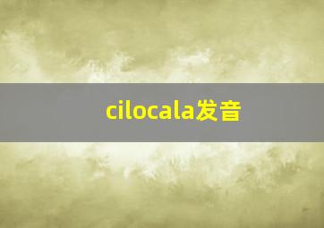 cilocala发音