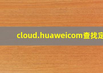 cloud.huaweicom查找定位