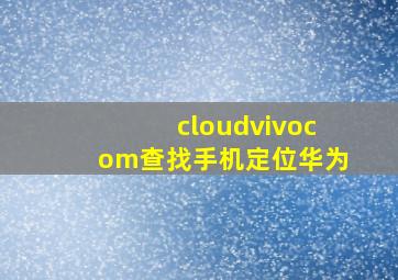 cloudvivocom查找手机定位华为