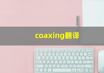 coaxing翻译