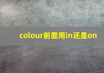 colour前面用in还是on