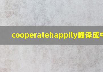 cooperatehappily翻译成中文