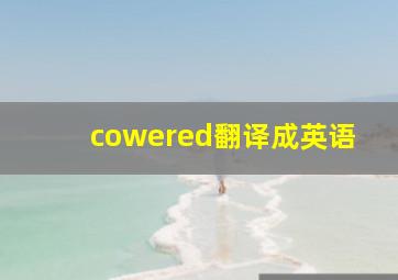 cowered翻译成英语