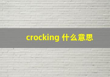 crocking 什么意思