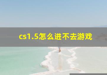 cs1.5怎么进不去游戏