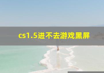 cs1.5进不去游戏黑屏