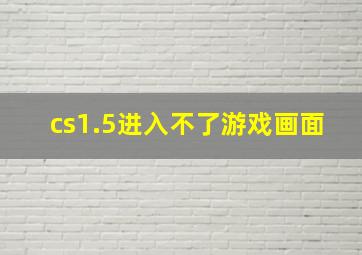 cs1.5进入不了游戏画面