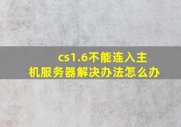 cs1.6不能连入主机服务器解决办法怎么办