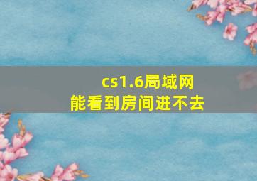 cs1.6局域网能看到房间进不去