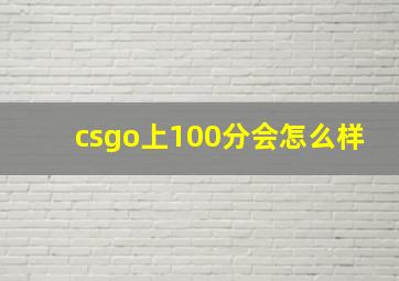 csgo上100分会怎么样