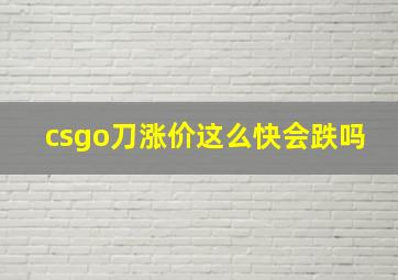 csgo刀涨价这么快会跌吗