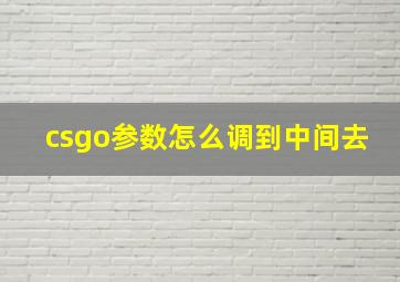 csgo参数怎么调到中间去