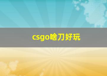 csgo啥刀好玩