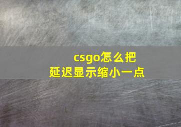 csgo怎么把延迟显示缩小一点