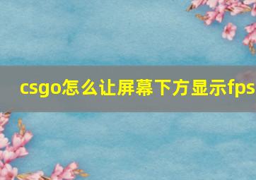 csgo怎么让屏幕下方显示fps