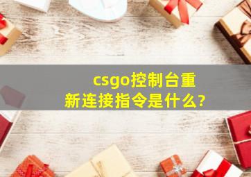 csgo控制台重新连接指令是什么?