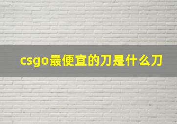 csgo最便宜的刀是什么刀