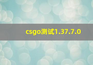 csgo测试1.37.7.0