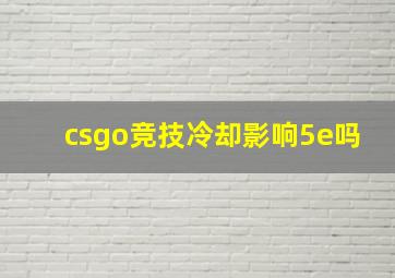 csgo竞技冷却影响5e吗