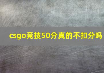 csgo竞技50分真的不扣分吗