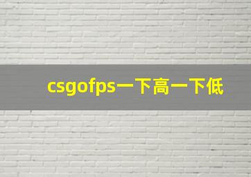 csgofps一下高一下低