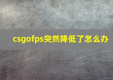 csgofps突然降低了怎么办