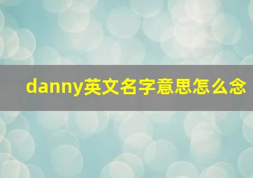 danny英文名字意思怎么念