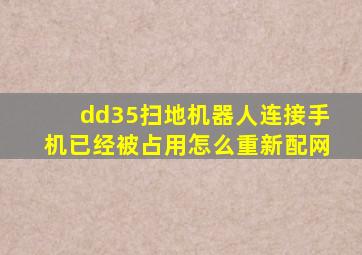 dd35扫地机器人连接手机已经被占用怎么重新配网