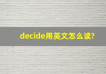 decide用英文怎么读?