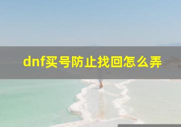 dnf买号防止找回怎么弄