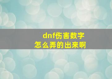 dnf伤害数字怎么弄的出来啊