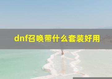 dnf召唤带什么套装好用