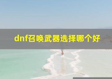 dnf召唤武器选择哪个好