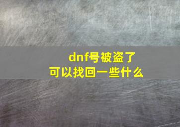 dnf号被盗了可以找回一些什么