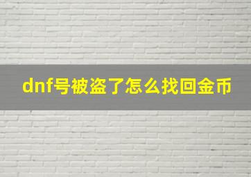 dnf号被盗了怎么找回金币